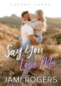 Say You Love Me (Lovers Lodge #1)