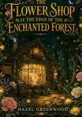 The Flower Shop at the Edge of the Enchanted Forest (The Enchanted Forest Chronicles #4)