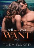 Tell Me You Want Me (Seattle’s Most Eligible #3)