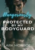Dangerously Protected by My Bodyguard (Dangerously Protected #1)