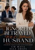 Ignored, Betrayed Wife of a Billionaire Husband (Her Marriage in Crisis #127)