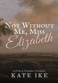 Not Without Me, Miss Elizabeth (Pride and Prejudice Variation)