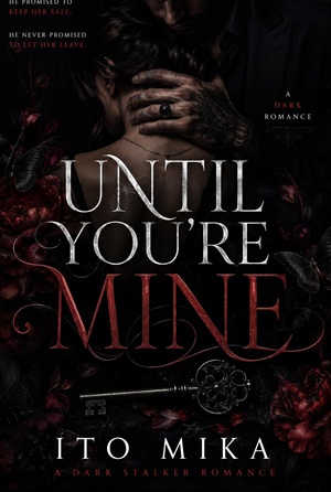 Until You’re Mine (He Promised to Keep Her Safe. He Never Promised to Let Her Leave.)