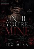 Until You’re Mine (He Promised to Keep Her Safe. He Never Promised to Let Her Leave.)
