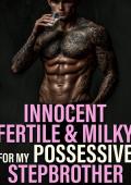 Innocent, Fertile & Milky For My Possessive Stepbrother (Milky Fertile Fantasies #7)