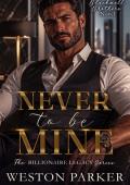 Never To Be Mine (The Billionaire Legacy #7)
