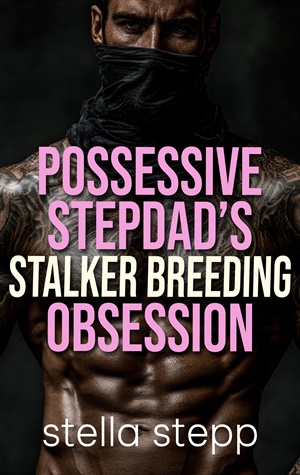 Possessive Stepdad's Stalker Breeding Obsession (Possessive Stepfather #10)