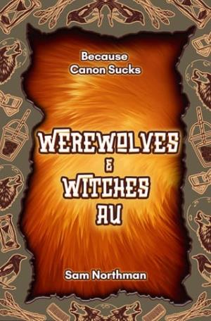 Werewolves and Witches AU (Because Canon Sucks #11)