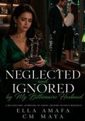 Neglected and Ignored by My Billionaire Husband (Billionaire Marriage in Crisis: Newport #11)