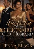 Neglected by her Billionaire CEO Husband (You Chose Her. Now Grovel. #12)