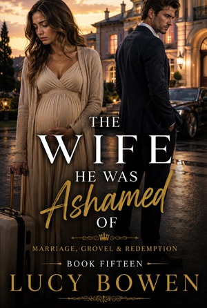 The Wife He Was Ashamed Of (Marriage in Crisis, Grovel & Redemption #15)