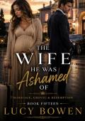 The Wife He Was Ashamed Of (Marriage in Crisis, Grovel & Redemption #15)