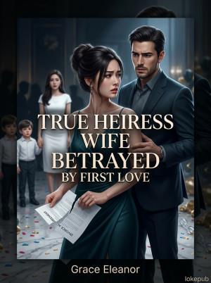 True Heiress Wife Betrayed by First Love