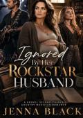 Ignored by Her Rockstar Husband (You Chose Her. Now Grovel. #17)