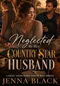 Neglected By Her Country Star Husband (You Chose Her. Now Grovel. #18)