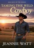 Taming the Wild Cowboy (Bad Boys of the Rodeo #2)