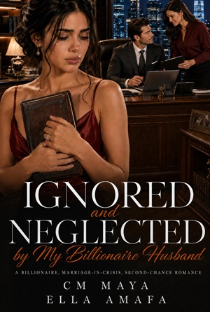 Ignored and Neglected by My Billionaire Husband (Billionaire Marriage in Crisis #17)