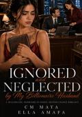 Ignored and Neglected by My Billionaire Husband (Billionaire Marriage in Crisis #17)