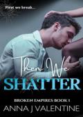 Then We Shatter (Broken Empires #1)