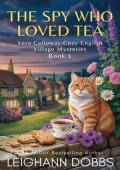 The Spy Who Loved Tea (Vera Calloway Cozy English Village Mysteries #1)