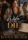 The Wife He Left To Die (You Chose Her. Now Grovel. #20)