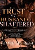 The Trust My husband Shattered (The Billionaires Marriage in Crisis #8)