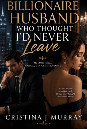 THE BILLIONAIRE HUSBAND WHO THOUGHT I’D NEVER LEAVE (The Billionaire Husbands Collection #5)