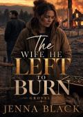 The Wife He Left To Burn (You Chose Her. Now Grovel. #20)