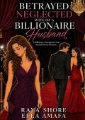 Betrayed, Neglected Wife of a Billionaire Husband (Billionaire Marriage in Crisis #19)
