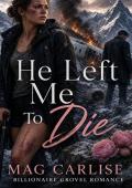 He Left Me To Die (Billionaire Grovel Romance #1)
