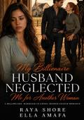 My Billionaire Husband Neglected Me for Another Woman (Billionaire Marriage in Crisis #22)