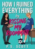How I Ruined Everything by Kissing My Roommate (Campus Confessions & Sapphic Secrets #3)