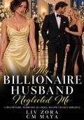My Billionaire Husband Neglected Me (Billionaire Marriage in Crisis #25)