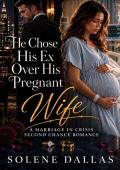 He Chose His Ex Over His Pregnant Wife (From Grovel to Redemption #3)
