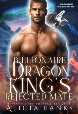 Billionaire Dragon King’s Rejected Mate (Alpha Dragon Kings of Silver Peaks #4)