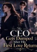 His First Love Returned, So I Dumped the CEO