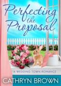 Perfecting the Proposal (A Wedding Town Romance #5)