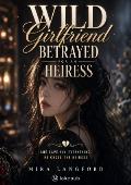 Wild Girlfriend Betrayed for an Heiress