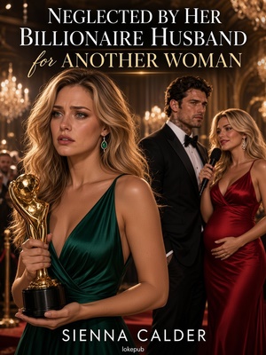 Neglected by Her Billionaire Husband for Another Woman