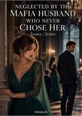 Neglected by the Mafia Husband Who Never Chose Her
