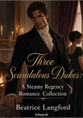 Three Scandalous Dukes: A Steamy Regency Romance Collection
