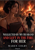 Neglected by My Husband and Left in the Fire for Her